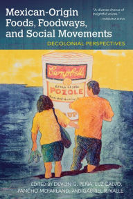 Title: Mexican-Origin Foods, Foodways, and Social Movements: Decolonial Perspectives, Author: Devon Peña