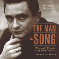 Title: The Man in Song: A Discographic Biography of Johnny Cash, Author: John M. Alexander
