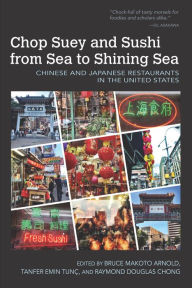 Title: Chop Suey and Sushi from Sea to Shining Sea: Chinese and Japanese Restaurants in the United States, Author: Bruce Makoto Arnold