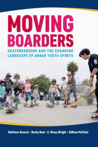 Title: Moving Boarders: Skateboarding and the Changing Landscape of Urban Youth Sports, Author: Matthew Atencio