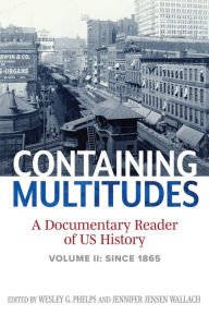 Title: Containing Multitudes: A Documentary Reader of US History since 1865, Author: Wesley Phelps