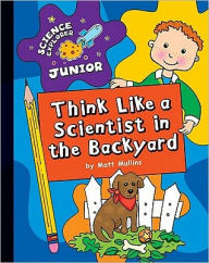 Title: Think Like a Scientist in the Backyard, Author: Matt Mullins