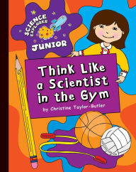 Title: Think Like a Scientist in the Gym, Author: Christine Taylor-Butler