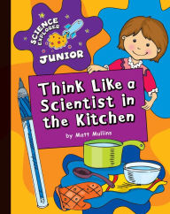 Title: Think Like a Scientist in the Kitchen, Author: Matt Mullins