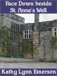 Title: Face Down beside St. Anne's Well, Author: Kathy Lynn Emerson