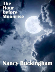 Title: The Hour before Moonrise, Author: Nancy Buckingham