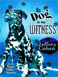 Title: As Dog Is My Witness: Another Aaron Tucker Mystery, Author: Jeffrey Cohen