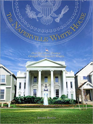 The Naperville White House How One Man S Fantasy Changed