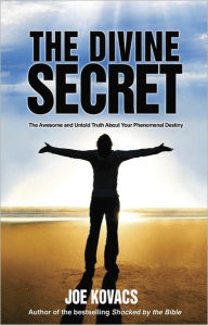 Title: The Divine Secret: The Awesome and Untold Truth About Your Phenomenal Destiny, Author: Joe Kovacs