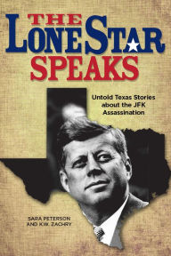 Title: The Lone Star Speaks: Untold Texas Stories About the JFK Assassination, Author: K.W. Zachry