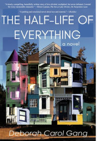 Title: The Half-Life of Everything: A Novel, Author: Deborah Carol Gang