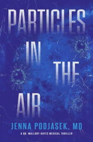 Title: Particles in the Air: A Dr. Mallory Hayes Medical Thriller, Author: Dr. Jenna Podjasek