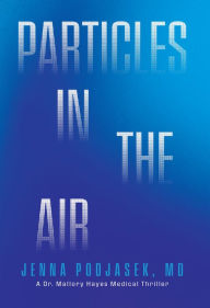 Title: Particles in the Air: A Dr. Mallory Hayes Medical Thriller, Author: Dr. Jenna Podjasek