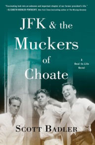 Title: JFK & the Muckers of Choate: A Real-to-Life Novel, Author: Scott Badler