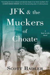 Title: JFK & the Muckers of Choate: A Real-to-Life Novel, Author: Scott Badler