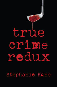 Title: True Crime Redux, Author: Stephanie Kane