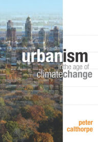 Title: Urbanism in the Age of Climate Change, Author: Peter Calthorpe