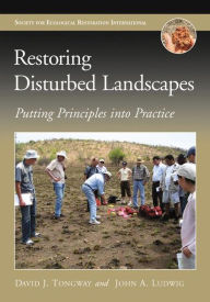 Title: Restoring Disturbed Landscapes: Putting Principles into Practice, Author: David J Tongway