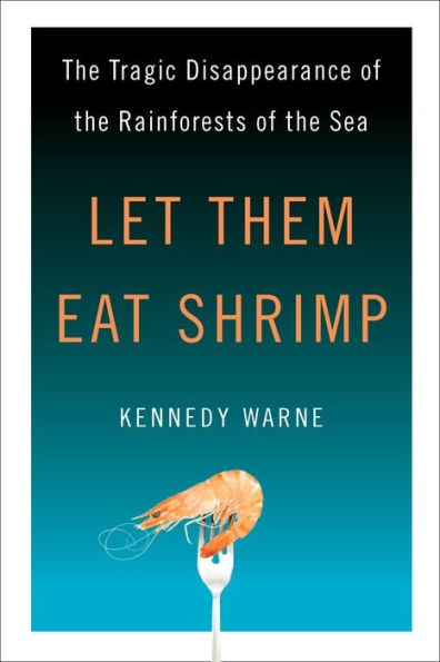Let Them Eat Shrimp: The Tragic Disappearance of the Rainforests of the Sea