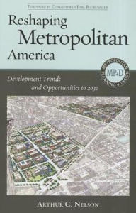 Title: Reshaping Metropolitan America: Development Trends and Opportunities to 2030, Author: Arthur  C. Nelson Ph.D.