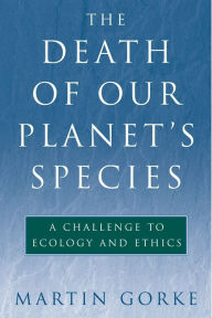 Title: The Death of Our Planet's Species: A Challenge To Ecology And Ethics, Author: Martin Gorke