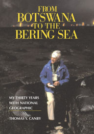 Title: From Botswana to the Bering Sea: My Thirty Years With National Geographic, Author: Thomas Canby