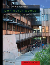 Title: Greening Our Built World: Costs, Benefits, and Strategies, Author: Greg Kats