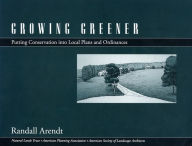 Title: Growing Greener: Putting Conservation Into Local Plans And Ordinances, Author: Randall G. Arendt