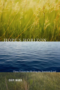 Title: Hope's Horizon: Three Visions For Healing The American Land, Author: Chip Ward