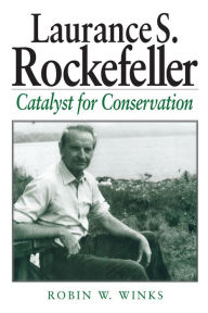 Title: Laurance S. Rockefeller: Catalyst For Conservation, Author: Robin W. Winks