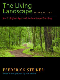 Title: The Living Landscape, Second Edition: An Ecological Approach to Landscape Planning, Author: Frederick R. Steiner