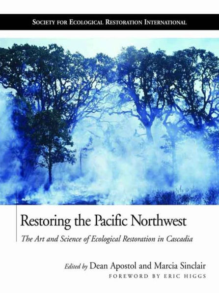 Restoring the Pacific Northwest: The Art and Science of Ecological Restoration in Cascadia