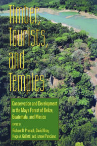 Title: Timber, Tourists, and Temples: Conservation And Development In The Maya Forest Of Belize Guatemala And Mexico, Author: Richard B. Primack