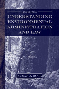 Title: Understanding Environmental Administration and Law, 3rd Edition, Author: Susan J. Buck