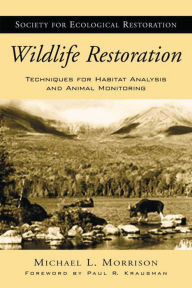 Title: Wildlife Restoration: Techniques for Habitat Analysis and Animal Monitoring, Author: Michael L. Morrison