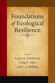 Title: Foundations of Ecological Resilience, Author: Lance  H. Gunderson