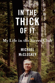 Title: In the Thick of It: My Life in the Sierra Club, Author: Michael McCloskey