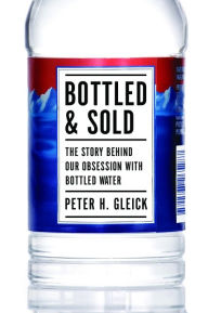 Title: Bottled and Sold: The Story Behind Our Obsession with Bottled Water, Author: Peter H. Gleick