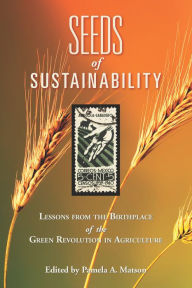 Title: Seeds of Sustainability: Lessons from the Birthplace of the Green Revolution in Agriculture, Author: Pamela A. Matson