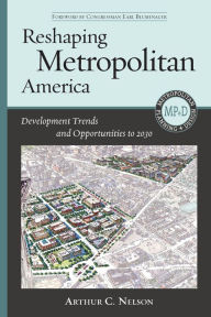 Title: Reshaping Metropolitan America: Development Trends and Opportunities to 2030, Author: Arthur  C. Nelson