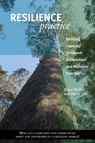 Title: Resilience Practice: Building Capacity to Absorb Disturbance and Maintain Function, Author: Brian Walker