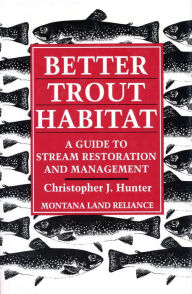 Title: Better Trout Habitat: A Guide to Stream Restoration and Management, Author: Christopher J. Montana Land Reliance