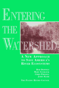 Title: Entering the Watershed: A New Approach To Save America's River Ecosystems, Author: Robert Doppelt