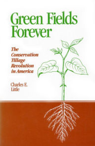 Title: Green Fields Forever: The Conservation Tillage Revolution In America, Author: Charles E. Little