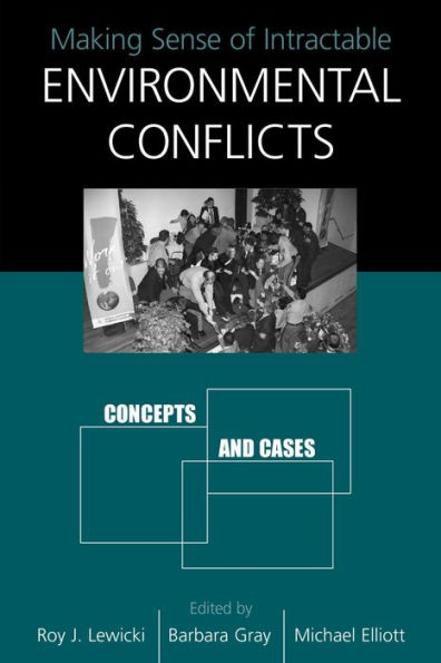 Making Sense of Intractable Environmental Conflicts: Concepts and Cases