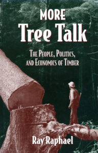 Title: More Tree Talk: The People, Politics, and Economics of Timber, Author: Ray Raphael