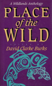 Title: Place of the Wild: A Wildlands Anthology, Author: David Clarke Burks