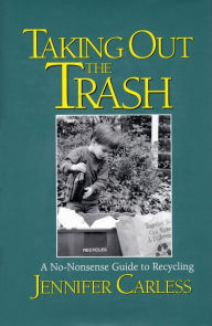 Title: Taking Out the Trash: A No-Nonsense Guide To Recycling, Author: Jennifer Carless