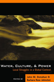 Title: Water, Culture, and Power: Local Struggles In A Global Context, Author: John Donahue