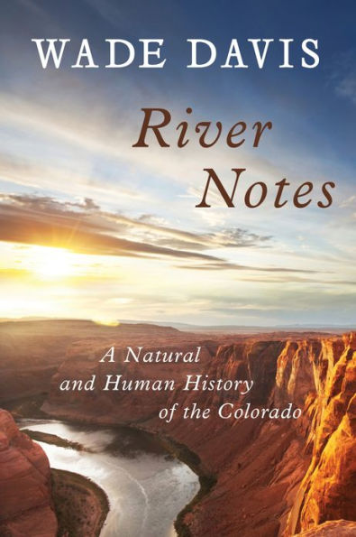 River Notes: A Natural and Human History of the Colorado